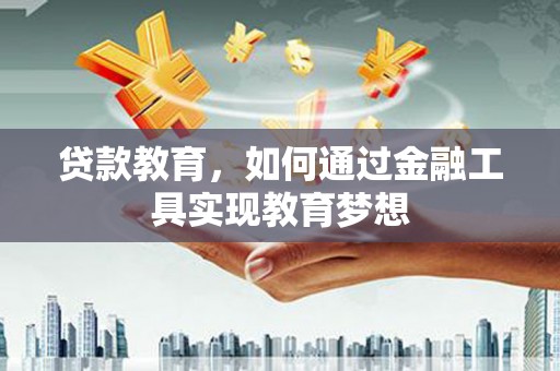 吴桥贷款教育，如何通过金融工具实现教育梦想
