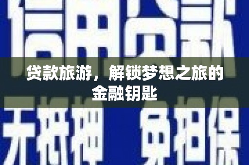 吴桥贷款旅游，解锁梦想之旅的金融钥匙