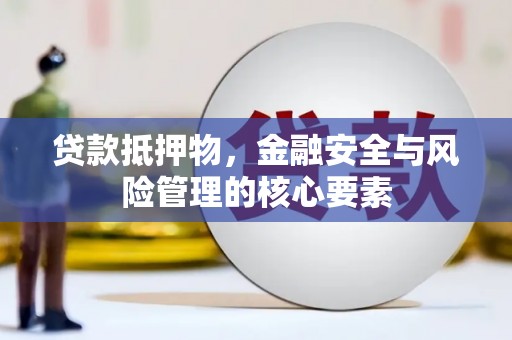 吴桥贷款抵押物，金融安全与风险管理的核心要素