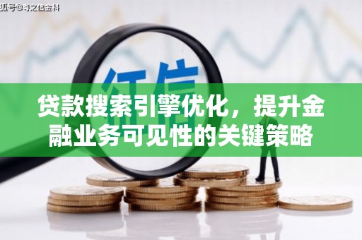 吴桥贷款搜索引擎优化，提升金融业务可见性的关键策略