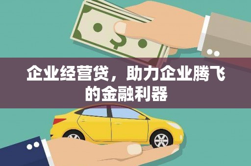 吴桥企业经营贷，助力企业腾飞的金融利器