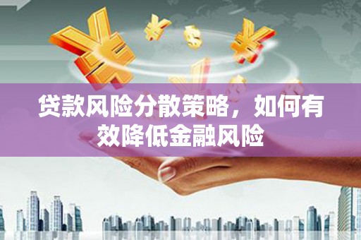 吴桥贷款风险分散策略，如何有效降低金融风险