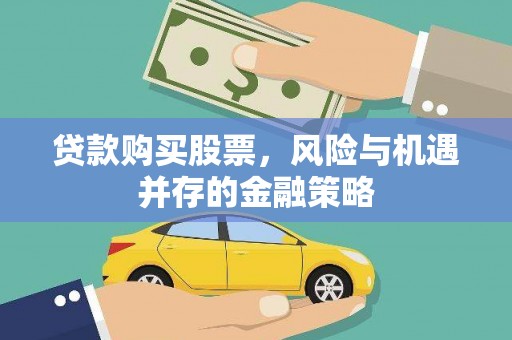 吴桥贷款购买股票，风险与机遇并存的金融策略