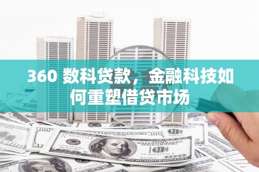 吴桥360 数科贷款，金融科技如何重塑借贷市场