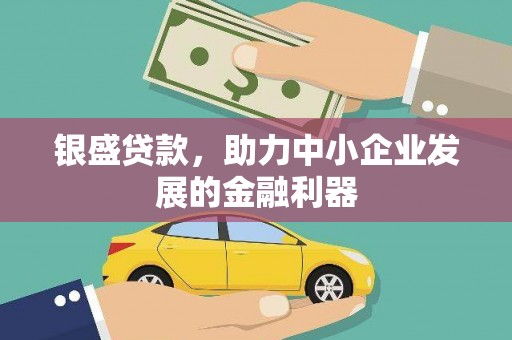 吴桥银盛贷款，助力中小企业发展的金融利器