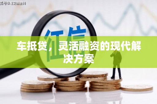 吴桥车抵贷，灵活融资的现代解决方案
