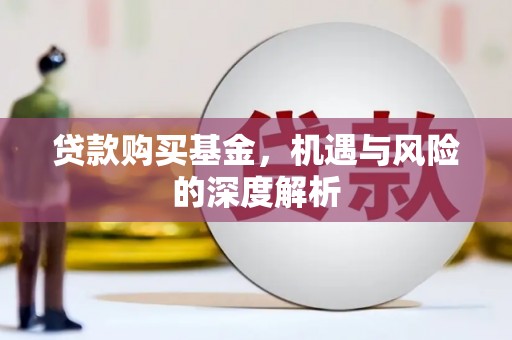吴桥贷款购买基金，机遇与风险的深度解析