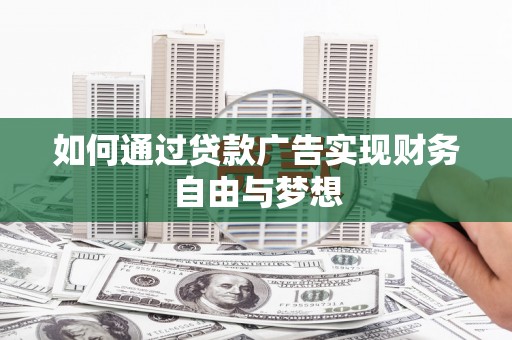 吴桥如何通过贷款广告实现财务自由与梦想