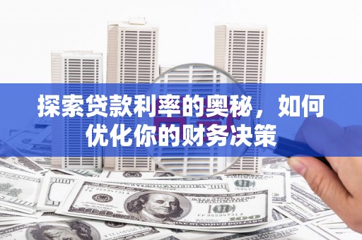 吴桥探索贷款利率的奥秘，如何优化你的财务决策