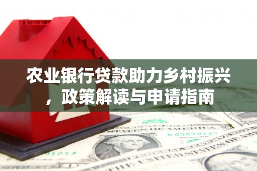 吴桥农业银行贷款助力乡村振兴，政策解读与申请指南