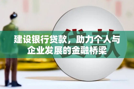 吴桥建设银行贷款，助力个人与企业发展的金融桥梁