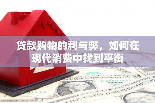 吴桥贷款购物的利与弊，如何在现代消费中找到平衡