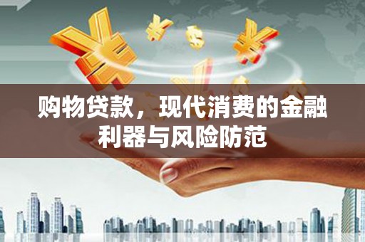吴桥购物贷款，现代消费的金融利器与风险防范