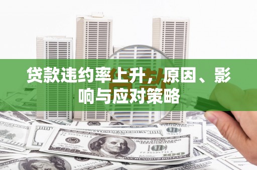 吴桥贷款违约率上升，原因、影响与应对策略