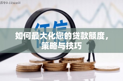 吴桥如何最大化您的贷款额度，策略与技巧