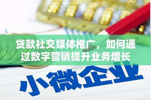 吴桥贷款社交媒体推广，如何通过数字营销提升业务增长