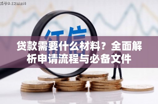 吴桥贷款需要什么材料？全面解析申请流程与必备文件