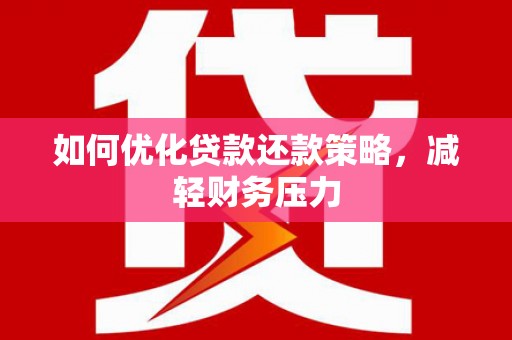 吴桥如何优化贷款还款策略，减轻财务压力