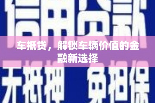 吴桥车抵贷，解锁车辆价值的金融新选择