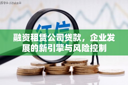 吴桥融资租赁公司贷款，企业发展的新引擎与风险控制