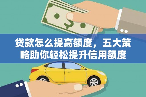 吴桥贷款怎么提高额度，五大策略助你轻松提升信用额度