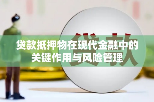 吴桥贷款抵押物在现代金融中的关键作用与风险管理