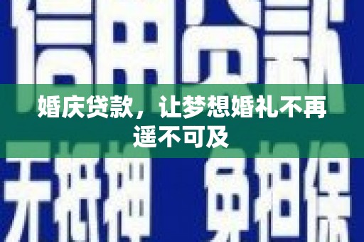 吴桥婚庆贷款，让梦想婚礼不再遥不可及