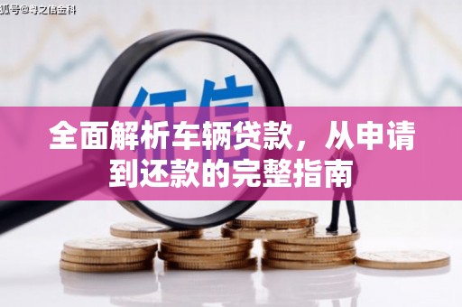 吴桥全面解析车辆贷款，从申请到还款的完整指南