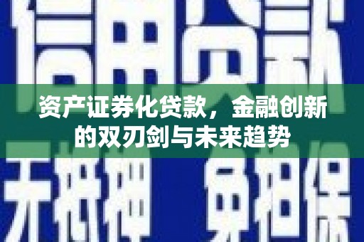吴桥资产证券化贷款，金融创新的双刃剑与未来趋势
