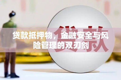 吴桥贷款抵押物，金融安全与风险管理的双刃剑