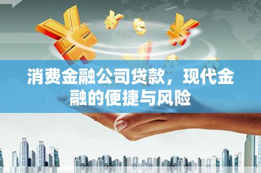 吴桥消费金融公司贷款，现代金融的便捷与风险